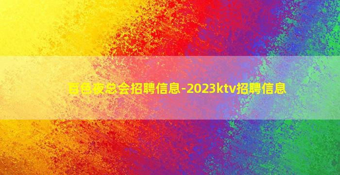 百色夜总会招聘信息-2023ktv招聘信息